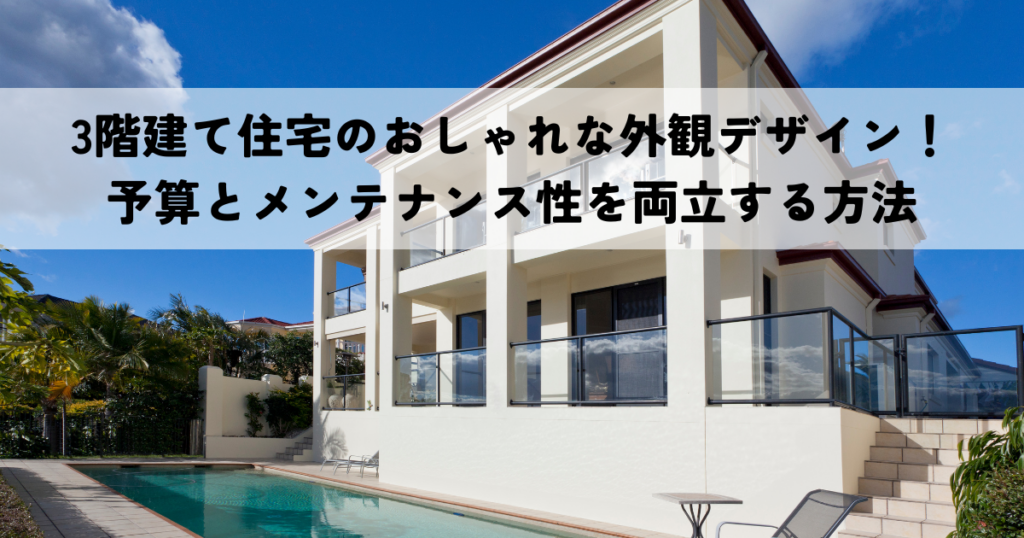 3階建て住宅のおしゃれな外観デザイン！予算とメンテナンス性を両立する方法