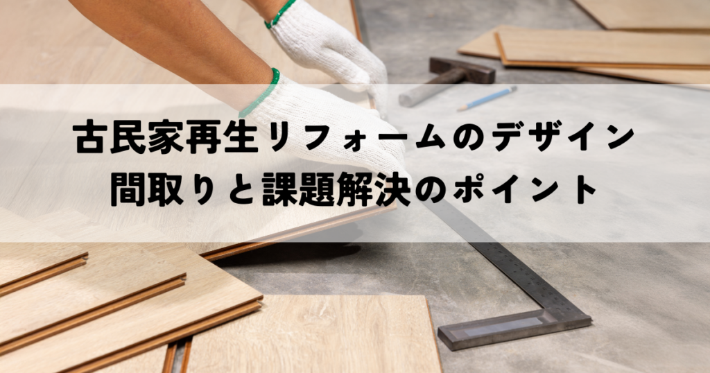 古民家再生リフォームのデザイン間取りと課題解決のポイント